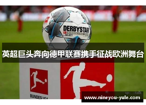 英超巨头奔向德甲联赛携手征战欧洲舞台